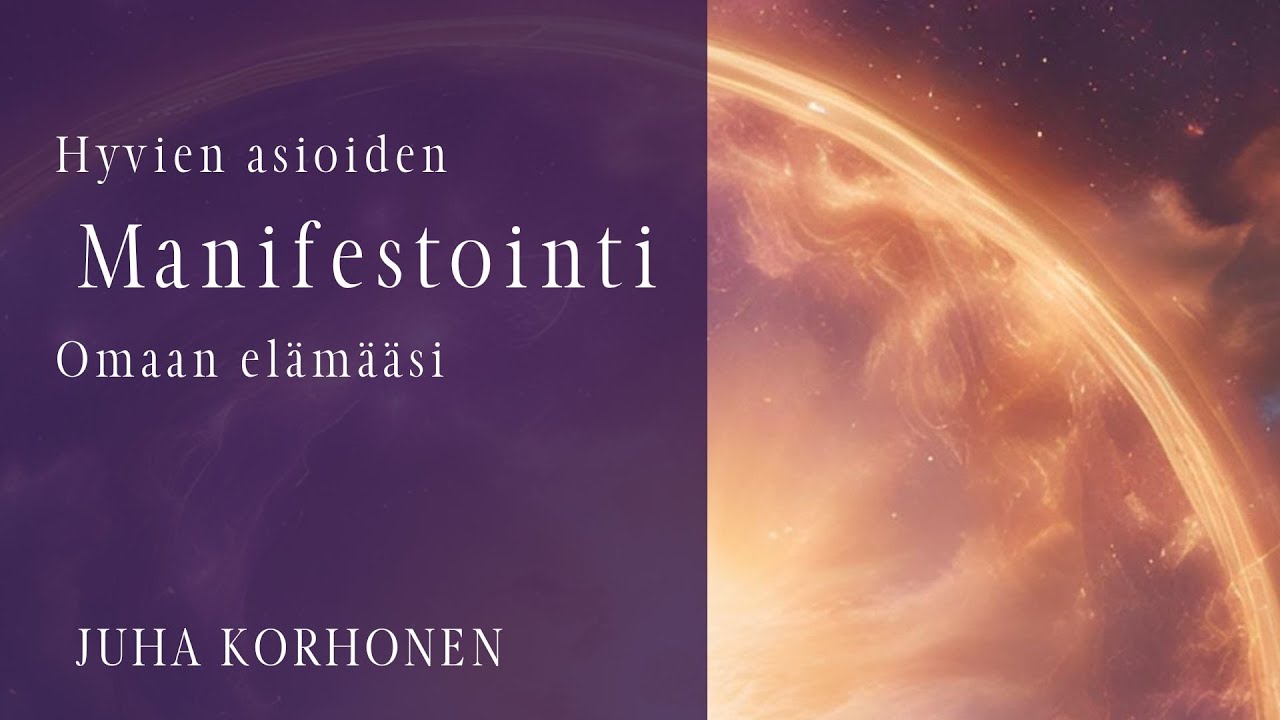 Hyvien asioiden manifestoiminen omaan elämääsi | Juha Korhonen