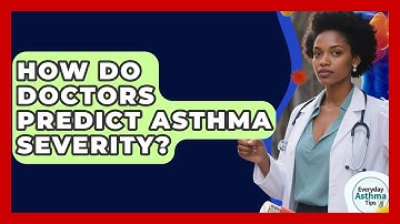 How Do Doctors Predict Asthma Severity? - Everyday Asthma Tips