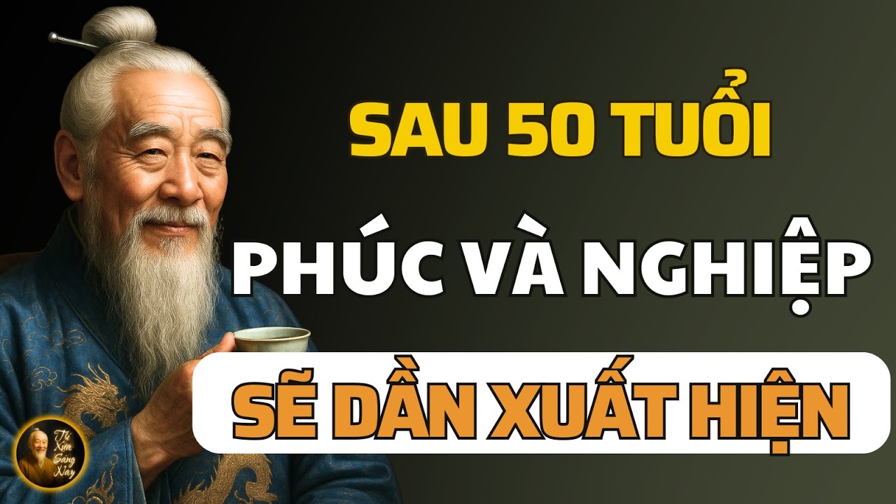 Cổ Nhân Dạy: Sau 50 Tuổi, Phúc Và Nghiệp Của Một Người Sẽ Dần Xuất Hiện | Triết Lý Cuộc Sống