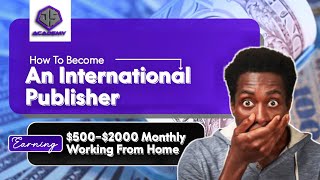 How To Become An International Publisher Earning $500–$2,000 Monthly Working From Home