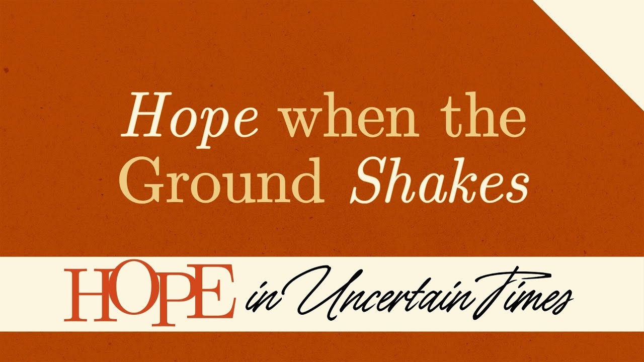 Hope When the Ground Shakes | Hope in Uncertain Times Series, Ep. 3 ...