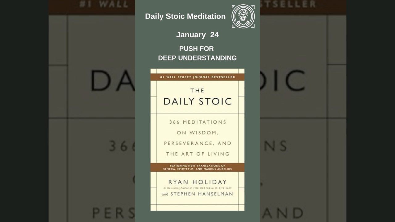 January 24 Ryan Holiday’s Daily Stoic Meditation PUSH FOR DEEP UNDERSTANDING  Full Text