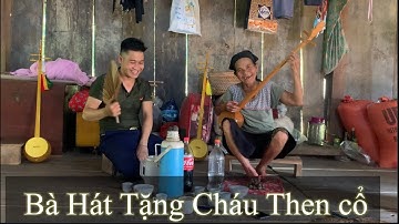 Bà hát tặng cháu bài Then cổ| Then cổ Hà Giang | Xuân Hữu Đàn Tính