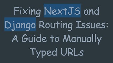 Fixing NextJS and Django Routing Issues: A Guide to Manually Typed URLs