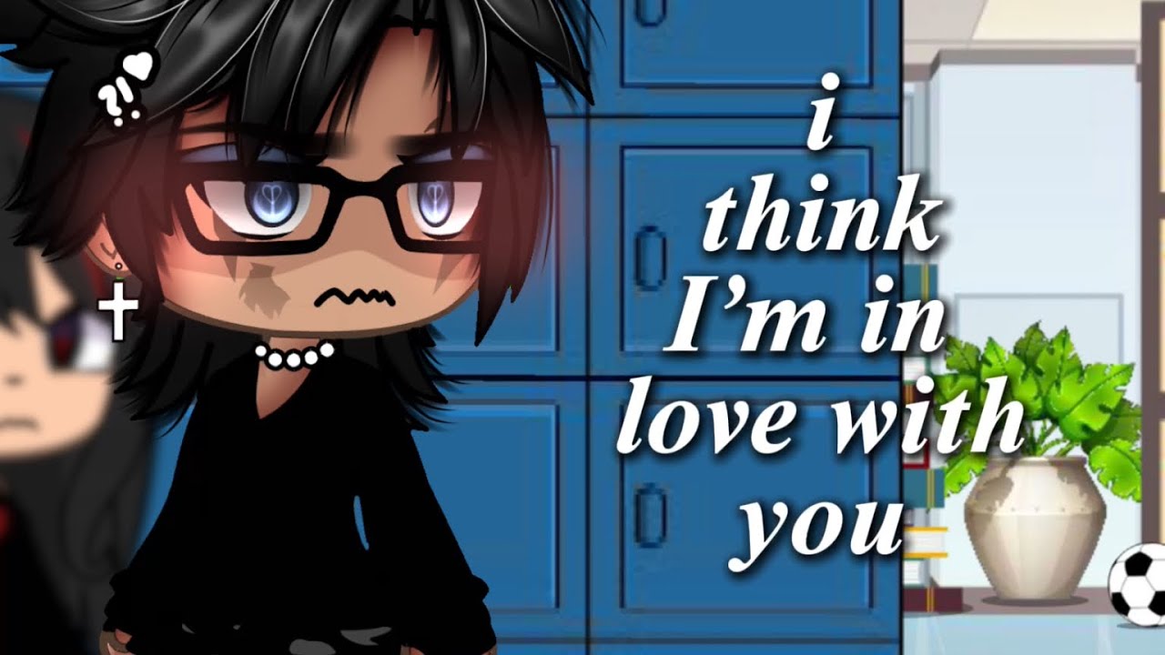 {i think I’m in love with you} // gacha meme // not og?