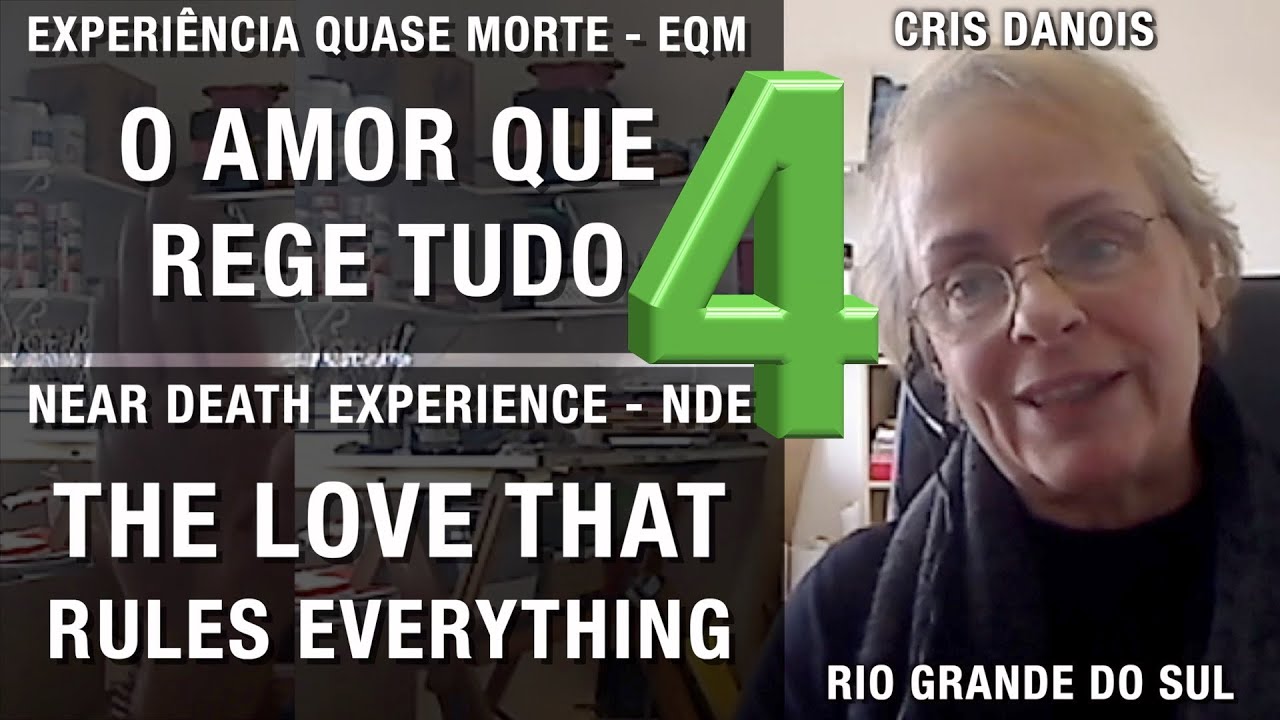 4/5 - O amor que rege tudo - EQM de Cris Danois | Experiência de Quase Morte