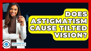 Does Astigmatism Cause Tilted Vision? - Optometry Knowledge Base