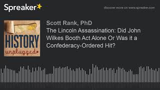 The Lincoln Assassination: Did John Wilkes Booth Act Alone Or Was it a Confederacy-Ordered Hit? (par