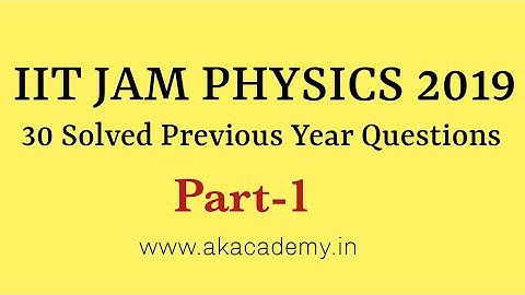 IIT JAM PHYSICS 2019 | 30 Previous year questions Solved | Part-1 | Akacdemy