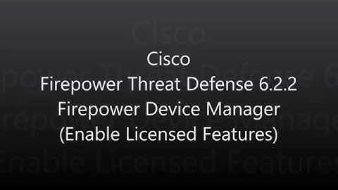 3. Cisco Firepower Threat Defense 6.2.2: Firepower Device Manager (Enable Licensed Features)