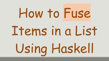 How to Fuse Items in a List Using Haskell