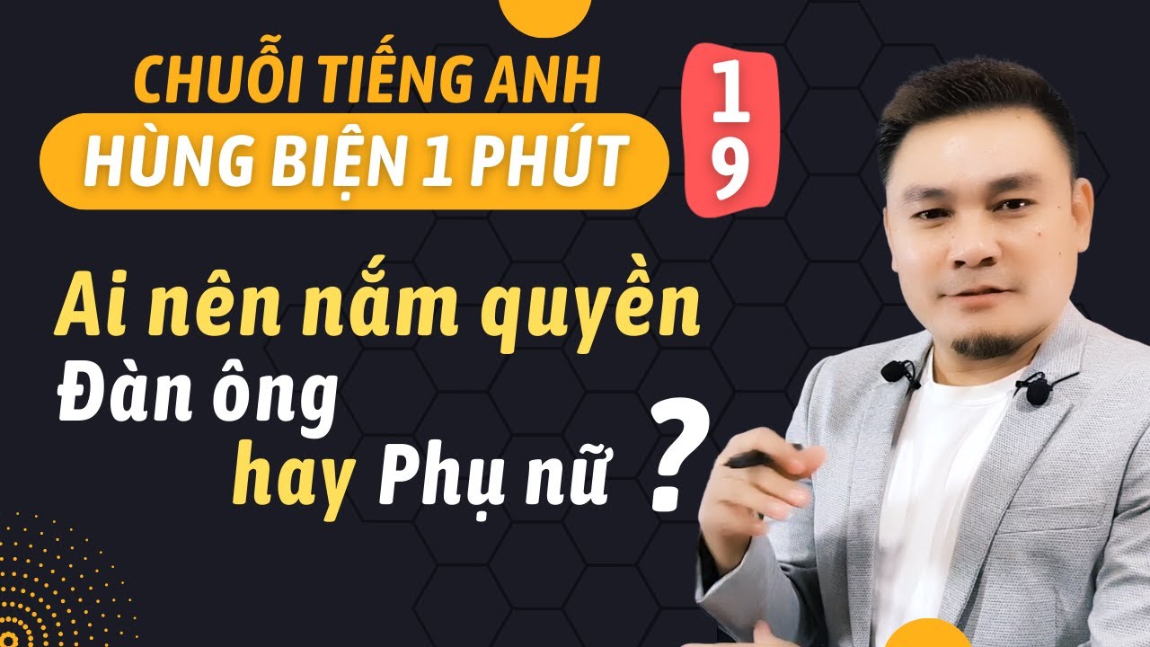 HÙNG BIỆN 1 PHÚT 19: Ai nên nắm quyền, đàn ông hay phụ nữ? - Thắng Phạm