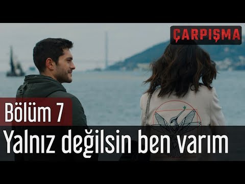 Çarpışma 7. Bölüm - Yalnız Değilsin Ben Varım