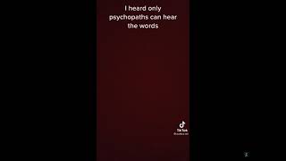 I heard only psychopaths can hear the words