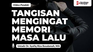 Tetes Air Mata Mengingat Memori Masa Lalu - Ustadz Dr. Syafiq Riza Basalamah, MA