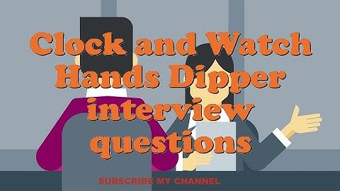 Clock and Watch Hands Dipper interview questions