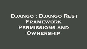 Django : Django Rest Framework Permissions and Ownership