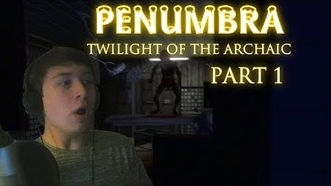 Penumbra: Twilight of the Archaic - Part 1