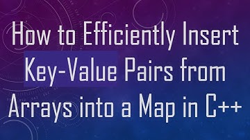 How to Efficiently Insert Key-Value Pairs from Arrays into a Map in C+ +