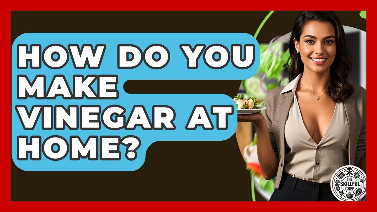 How Do You Make Vinegar At Home? - The Skillful Chef