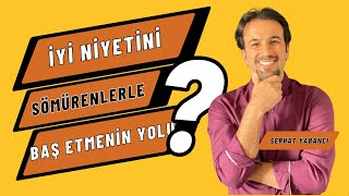 İyi̇ Ni̇yeti̇ni̇ Sömürenlerle Baş Etmeni̇n 4 Yolu Serhat Yabancı