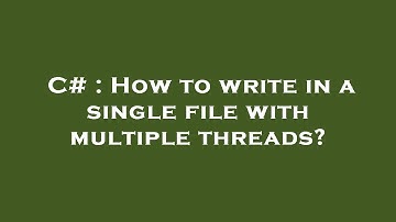 C# : How to write in a single file with multiple threads?