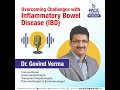 Overcoming challenges with inflammatory bowel disease  dr govind verma  ibd podcast