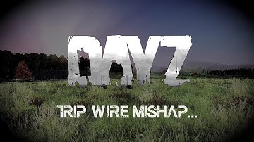Trip Wire Mishap | DayZ