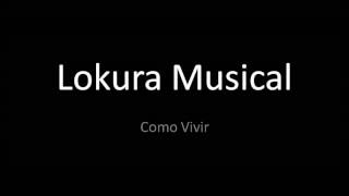 Video thumbnail of "Lokura Musical - Como Vivir"