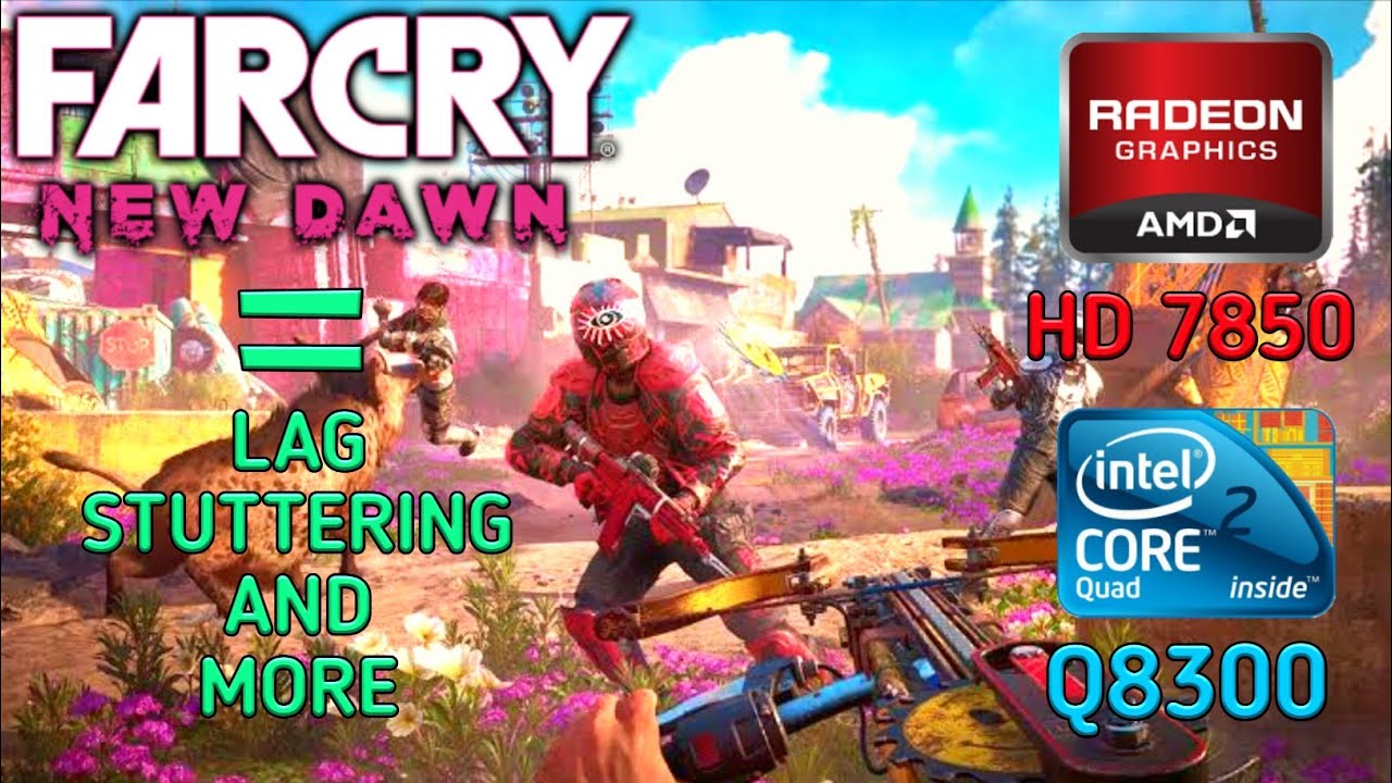 Far Cry New Dawn - Core 2 Quad Q8300 - HD 7850 - 4Gb Ram