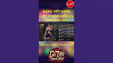 CÁI THẾ TRANH HÙNG GARENA - BẢNG XẾP HẠNG LỰC CHIẾN LIÊN SV NGÀY 17 01 2023 | LnP