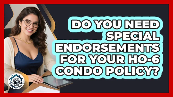 Do You Need Special Endorsements For Your HO-6 Condo Policy? - Your Home Insurance Guide