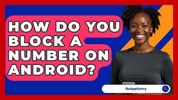 How Do You Block A Number On Android? - Be App Savvy