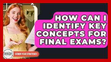How Can I Identify Key Concepts For Final Exams? - Senior Year Strategies