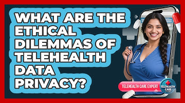 What Are The Ethical Dilemmas Of Telehealth Data Privacy? - Telehealth Care Expert