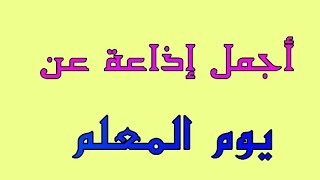 إذاعة عن المعلم كاملة وجميلة مكتوبة ومقروءة 2021