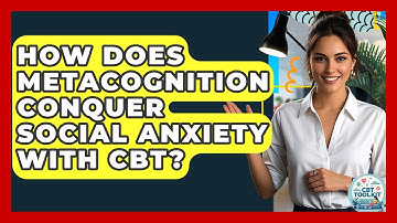 How Does Metacognition Conquer Social Anxiety With CBT? - CBT Toolkit