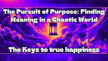 The Pursuit of Purpose: Finding Meaning in a Chaotic World