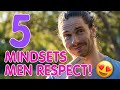 5 Mindsets Great Men Respect In You (But WON'T Ask For)