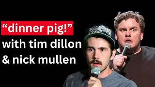 🐷 Dinner Pig - Tim Dillon & Nick Mullen