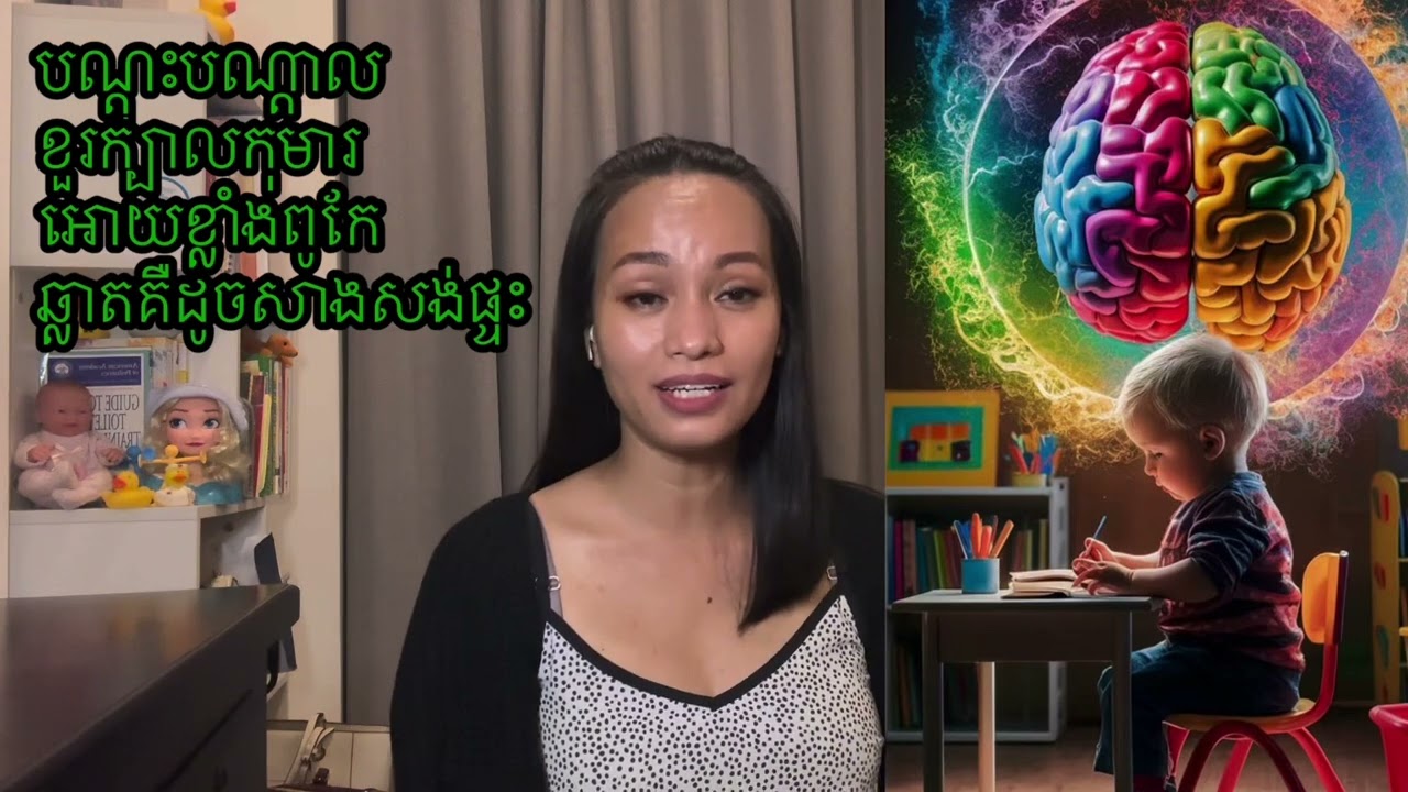 បណ្ដុះបណ្ដាលខួរក្បាលកុមារអោយខ្លាំងពូកែដូចសាងសង់ផ្ទះ Train your child brain like building a house