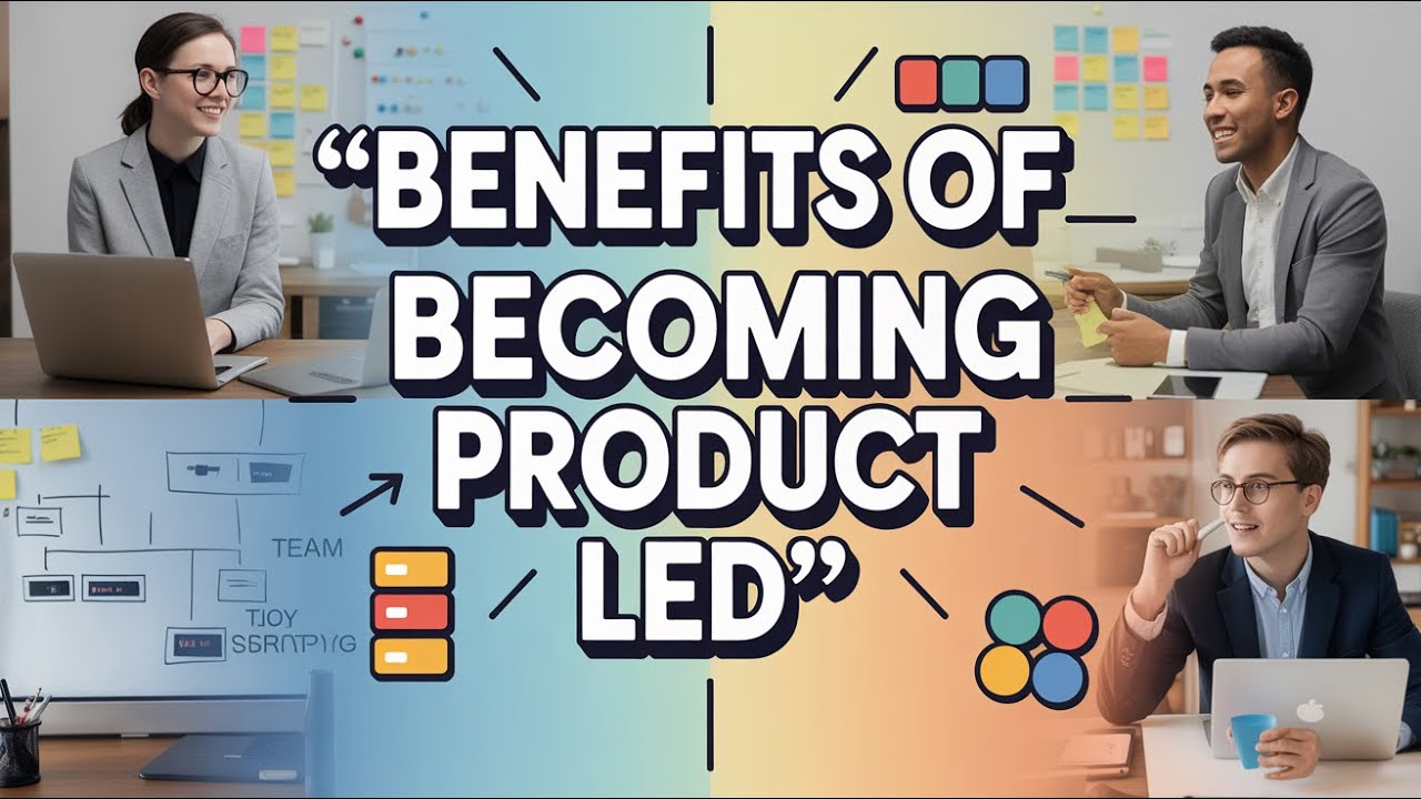 Benefits of becoming Product Led | PM 303 | Module 2 | Serial 5