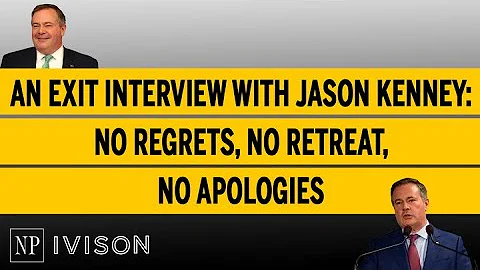 An exit interview with Jason Kenney: No regrets, n...