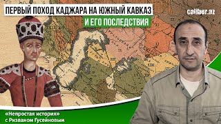 Первый поход Каджара на Южный Кавказ и его последствия. «Непростая история» с Ризваном Гусейновым