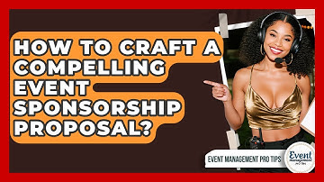 How To Craft A Compelling Event Sponsorship Proposal? - Event Management Pro Tips