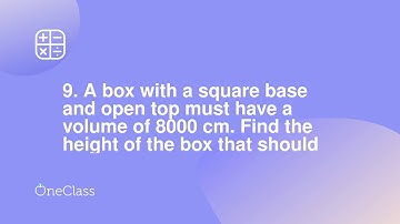9 A box with a square base and open top must have a volume of 8000 cm Find the height of the box th