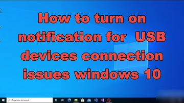 How to turn on notification for  USB devices connection issues windows 10