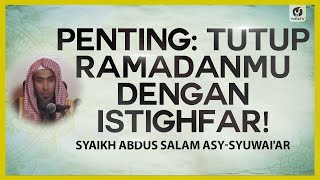 Penting: Tutup Ramadanmu dengan Istighfar! - Syaikh Abdus Salam asy-Syuwai'ar #NasehatUlama