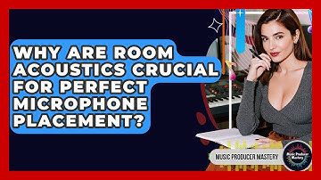Why Are Room Acoustics Crucial For Perfect Microphone Placement? - Music Producer Mastery