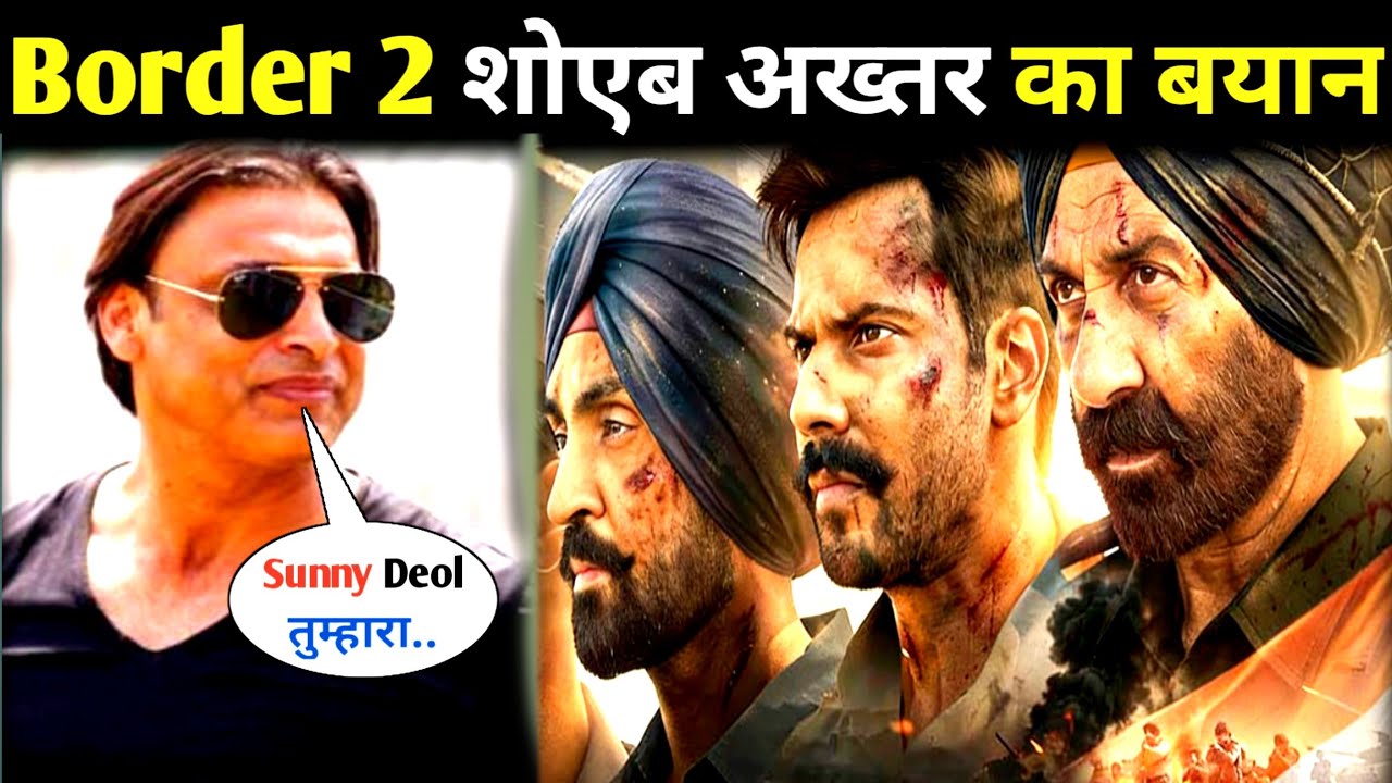 Border 2 को लेकर पाकिस्तान के शोएब अख्तर ने कहीं बहुत बड़ी बात !! Border 2 box office collection